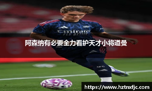 阿森纳有必要全力看护天才小将道曼